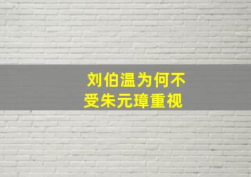 刘伯温为何不受朱元璋重视 