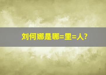 刘何娜是哪=里=人?