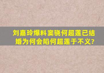 刘嘉玲爆料窦骁何超莲已结婚,为何会陷何超莲于不义?