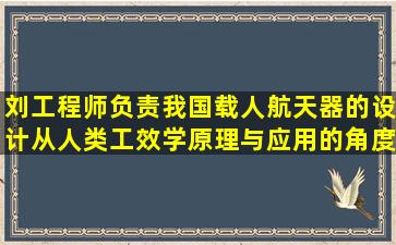 刘工程师负责我国载人航天器的设计从人类工效学原理与应用的角度...