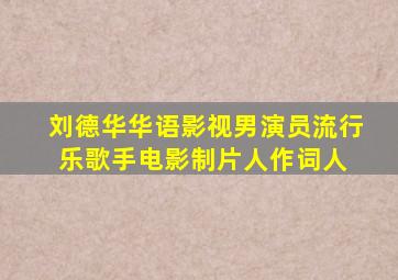 刘德华(华语影视男演员、流行乐歌手、电影制片人、作词人) 