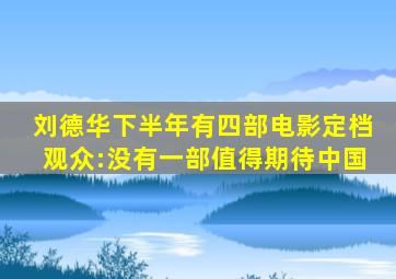 刘德华下半年有四部电影定档,观众:没有一部值得期待中国