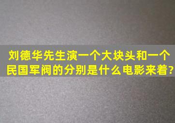 刘德华先生演一个大块头和一个民国军阀的分别是什么电影来着?