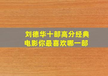 刘德华十部高分经典电影,你最喜欢哪一部 