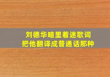 刘德华暗里着迷歌词把他翻译成普通话那种