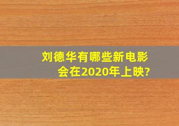 刘德华有哪些新电影会在2020年上映?