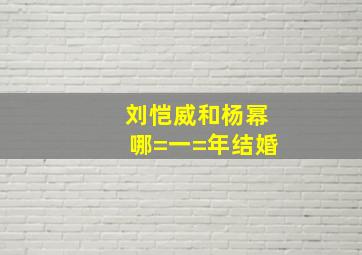 刘恺威和杨幂哪=一=年结婚