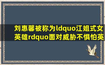 刘惠馨被称为“江姐式女英雄”,面对威胁不惧怕,英勇就义