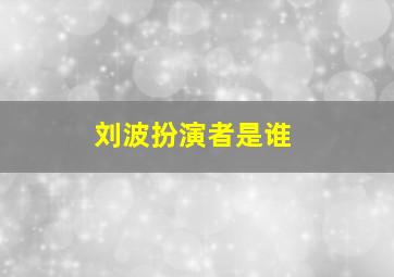 刘波扮演者是谁