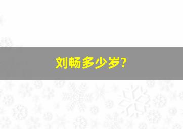 刘畅多少岁?