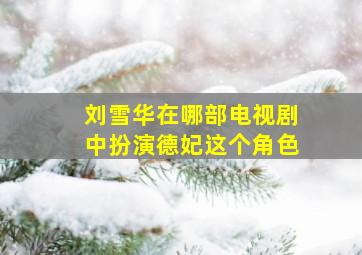 刘雪华在哪部电视剧中扮演德妃这个角色