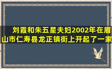 刘霞和朱五星夫妇2002年在眉山市仁寿县龙正镇街上开起了一家“...