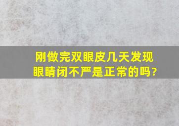 刚做完双眼皮几天,发现眼睛闭不严,是正常的吗?