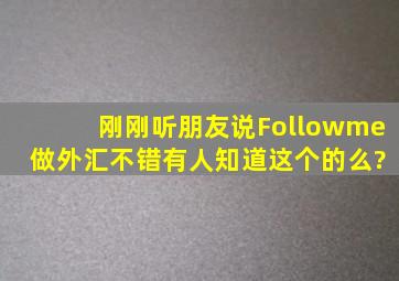 刚刚听朋友说Followme 做外汇不错,有人知道这个的么?