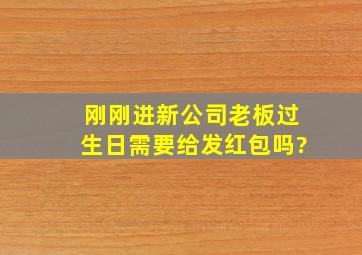 刚刚进新公司老板过生日,需要给发红包吗?