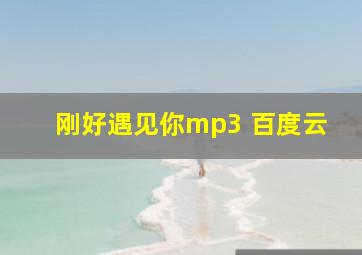 刚好遇见你mp3 百度云