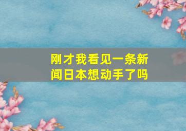 刚才我看见一条新闻日本想动手了吗