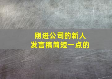 刚进公司的新人发言稿,简短一点的