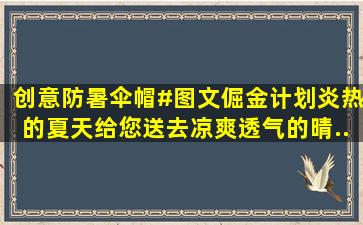 创意防暑伞帽。#图文倔金计划,炎热的夏天给您送去凉爽透气的晴...