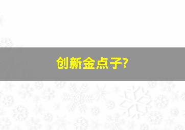 创新金点子?