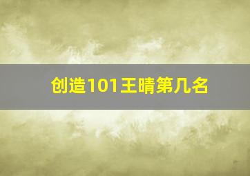 创造101王晴第几名