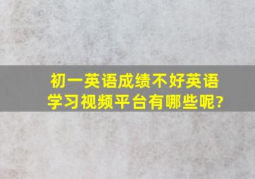 初一英语成绩不好,英语学习视频平台有哪些呢?