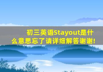 初三英语Stayout是什么意思忘了请详细解答谢谢!