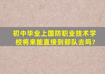 初中毕业上国防职业技术学校将来能直接到部队去吗?