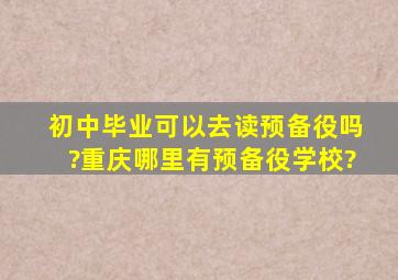 初中毕业可以去读预备役吗?重庆哪里有预备役学校?