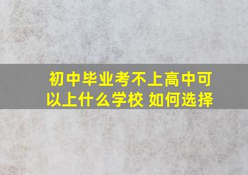 初中毕业考不上高中可以上什么学校 如何选择