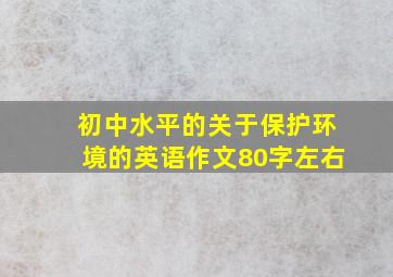 初中水平的关于保护环境的英语作文(80字左右)