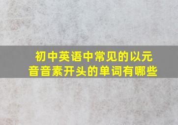 初中英语中常见的以元音音素开头的单词有哪些