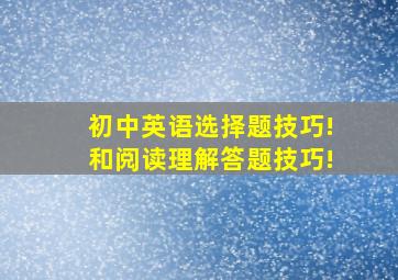 初中英语选择题技巧!和阅读理解答题技巧!