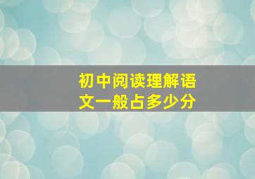 初中阅读理解语文一般占多少分(