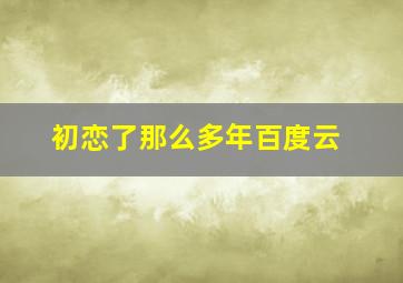 初恋了那么多年百度云