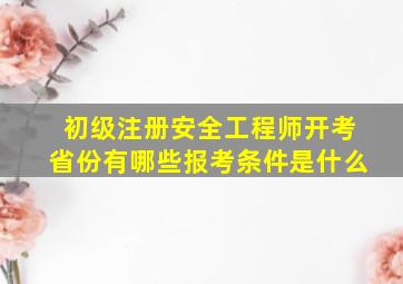 初级注册安全工程师开考省份有哪些报考条件是什么