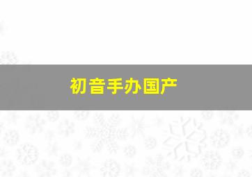 初音手办国产