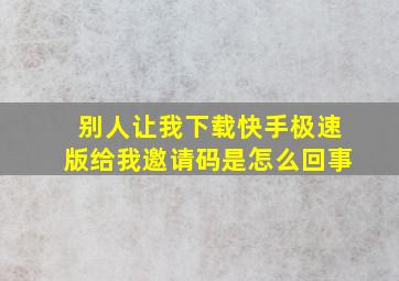 别人让我下载快手极速版给我邀请码是怎么回事