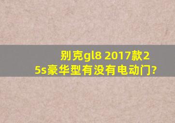 别克gl8 2017款25s豪华型,有没有电动门?