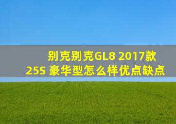 别克别克GL8 2017款 25S 豪华型怎么样,优点,缺点