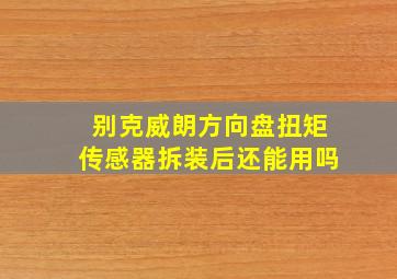 别克威朗方向盘扭矩传感器拆装后还能用吗