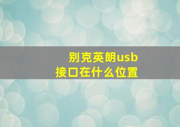 别克英朗usb接口在什么位置