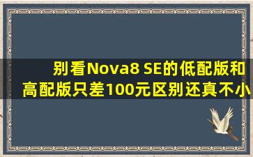 别看Nova8 SE的低配版和高配版只差100元,区别还真不小