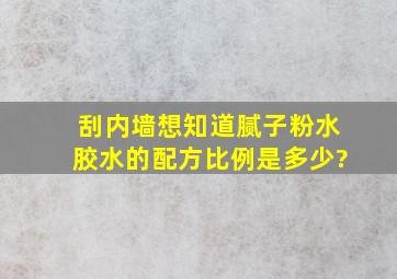 刮内墙,想知道腻子粉、水、胶水的配方比例是多少?