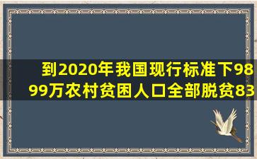 到2020年,我国现行标准下9899万农村贫困人口全部脱贫,832个贫困县...