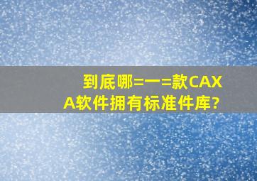到底哪=一=款CAXA软件拥有标准件库?
