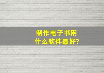 制作电子书用什么软件最好?