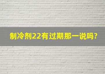 制冷剂22有过期那一说吗?