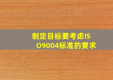 制定目标要考虑ISO9004标准的要求