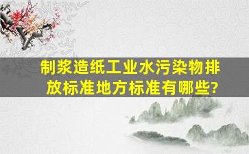 制浆造纸工业水污染物排放标准地方标准有哪些?